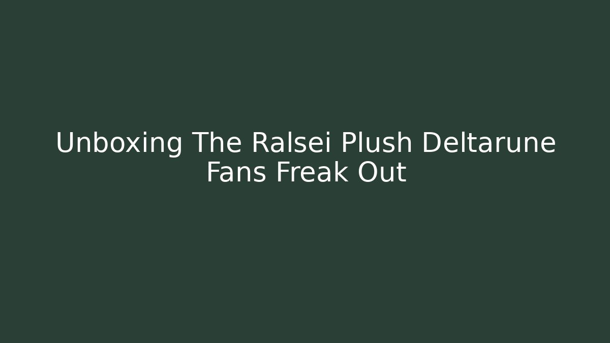 Unboxing The Ralsei Plush Deltarune Fans Freak Out