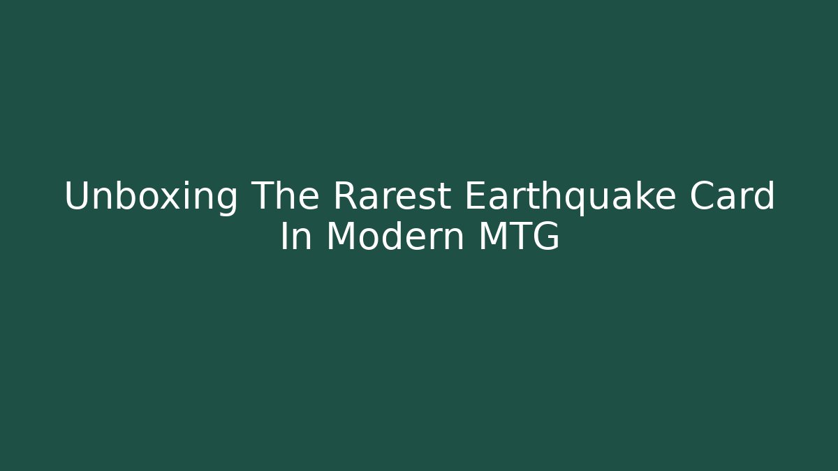 Unboxing The Rarest Earthquake Card In Modern MTG