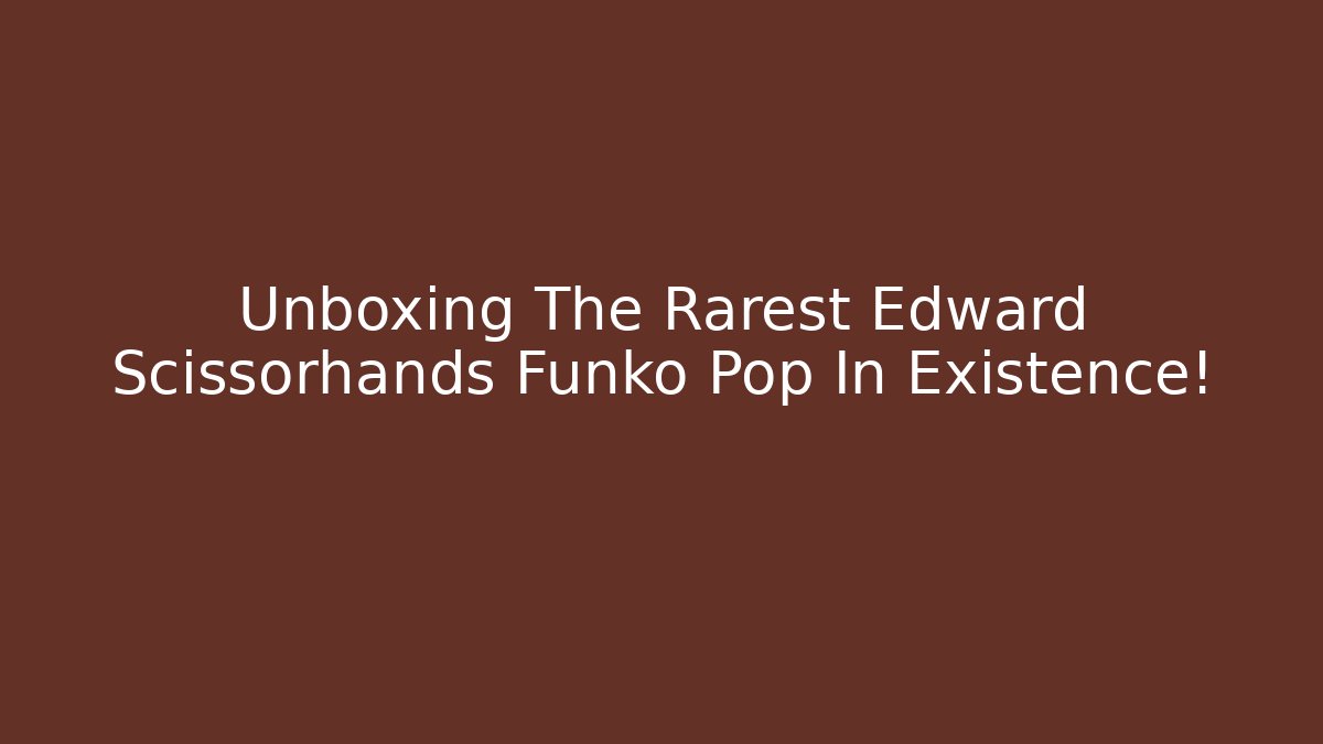 Unboxing The Rarest Edward Scissorhands Funko Pop In Existence!