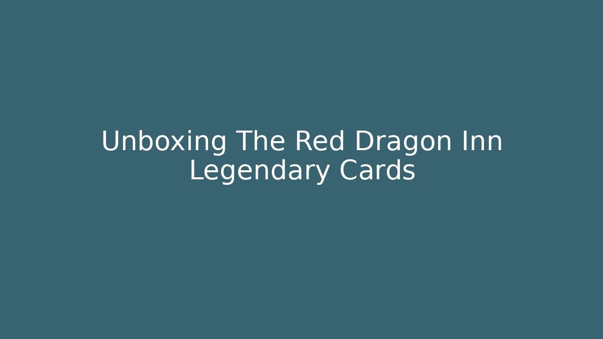 Unboxing The Red Dragon Inn Legendary Cards