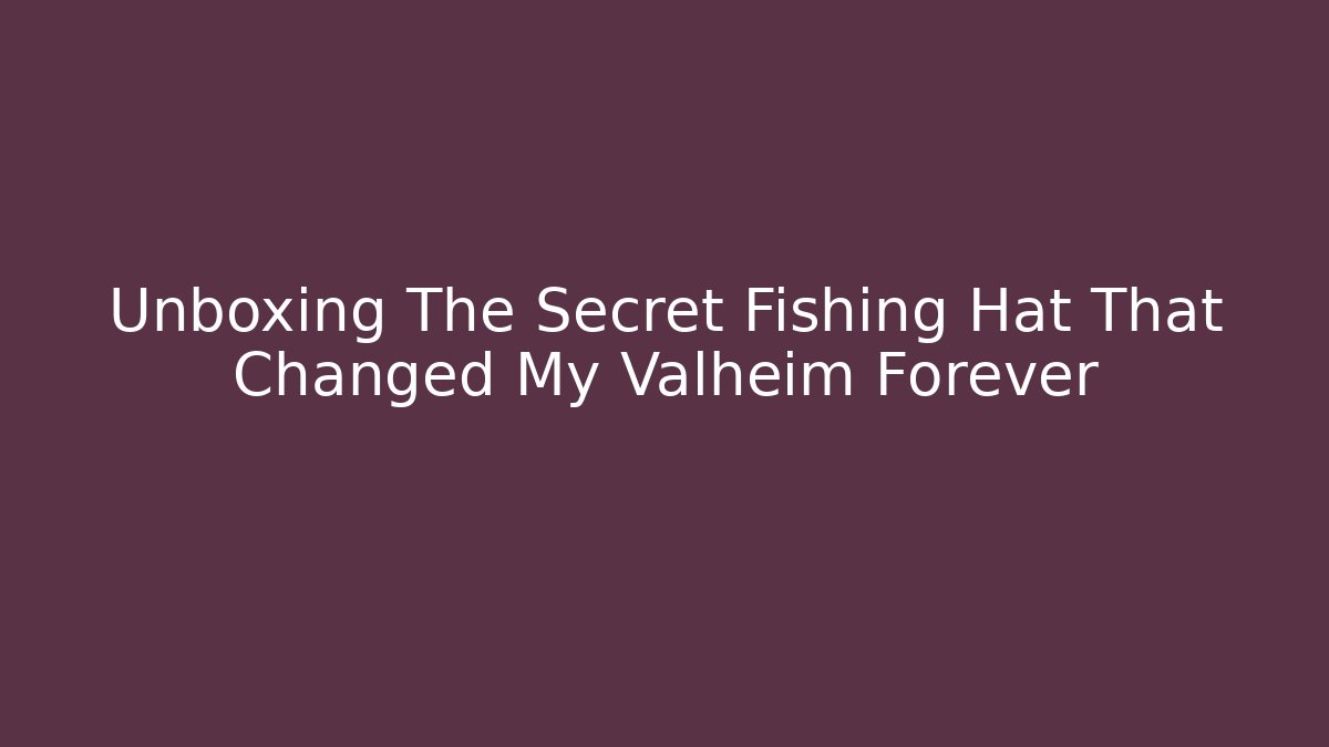 Unboxing The Secret Fishing Hat That Changed My Valheim Forever