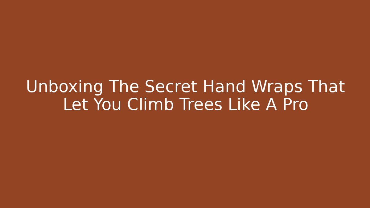 Unboxing The Secret Hand Wraps That Let You Climb Trees Like A Pro