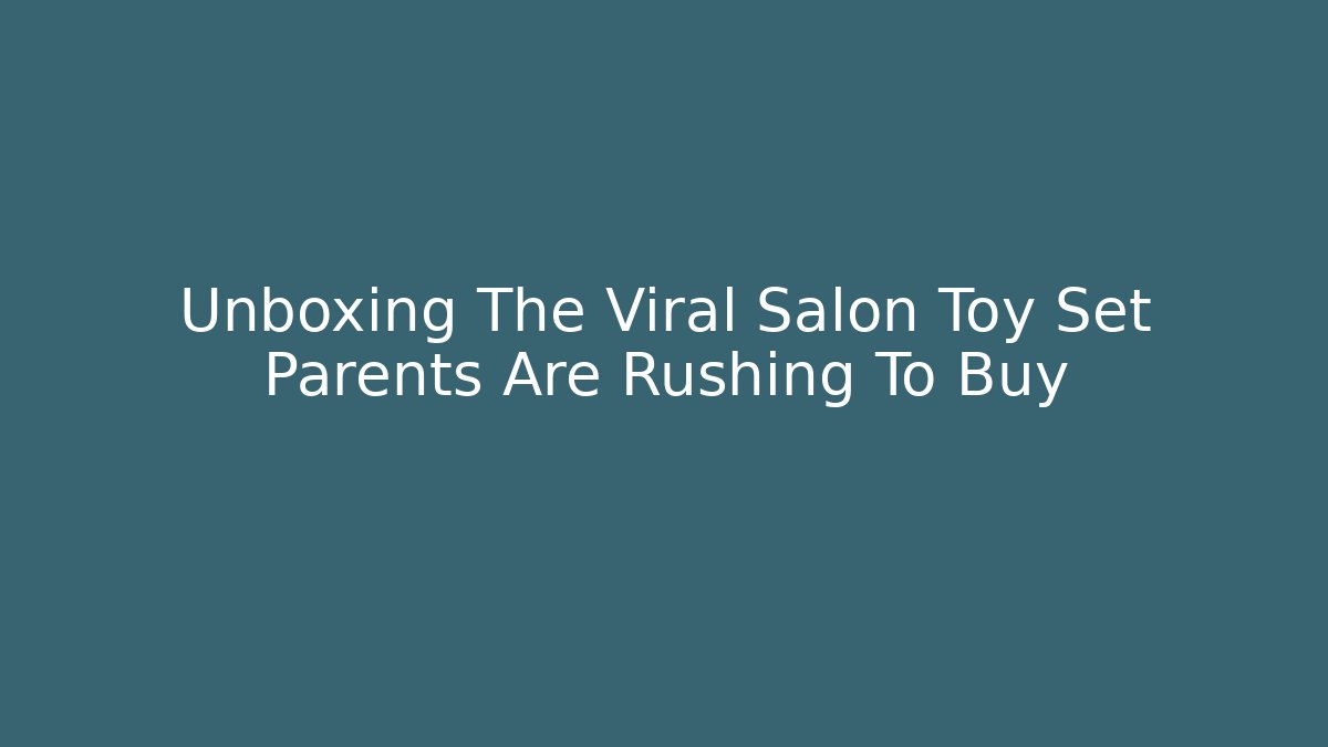 Unboxing The Viral Salon Toy Set Parents Are Rushing To Buy