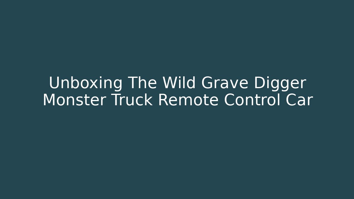 Unboxing The Wild Grave Digger Monster Truck Remote Control Car - Critter Realm