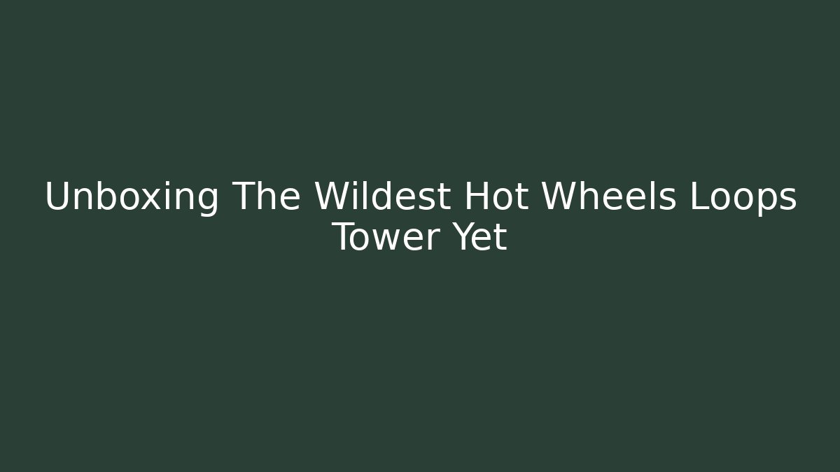 Unboxing The Wildest Hot Wheels Loops Tower Yet