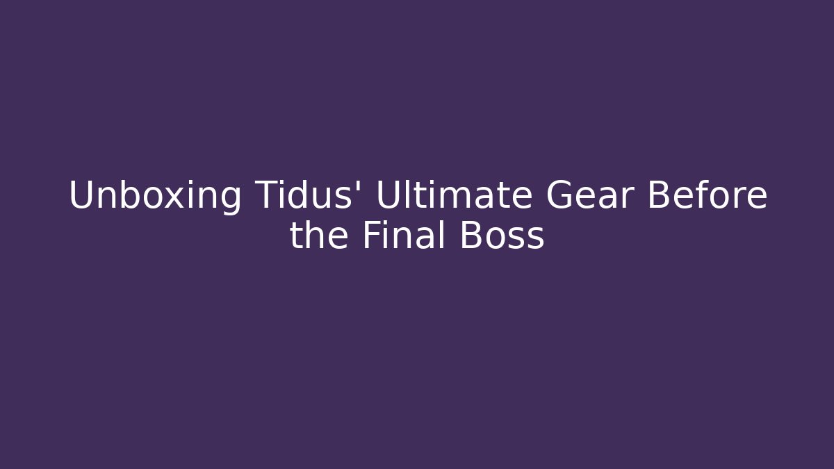 Unboxing Tidus' Ultimate Gear Before the Final Boss