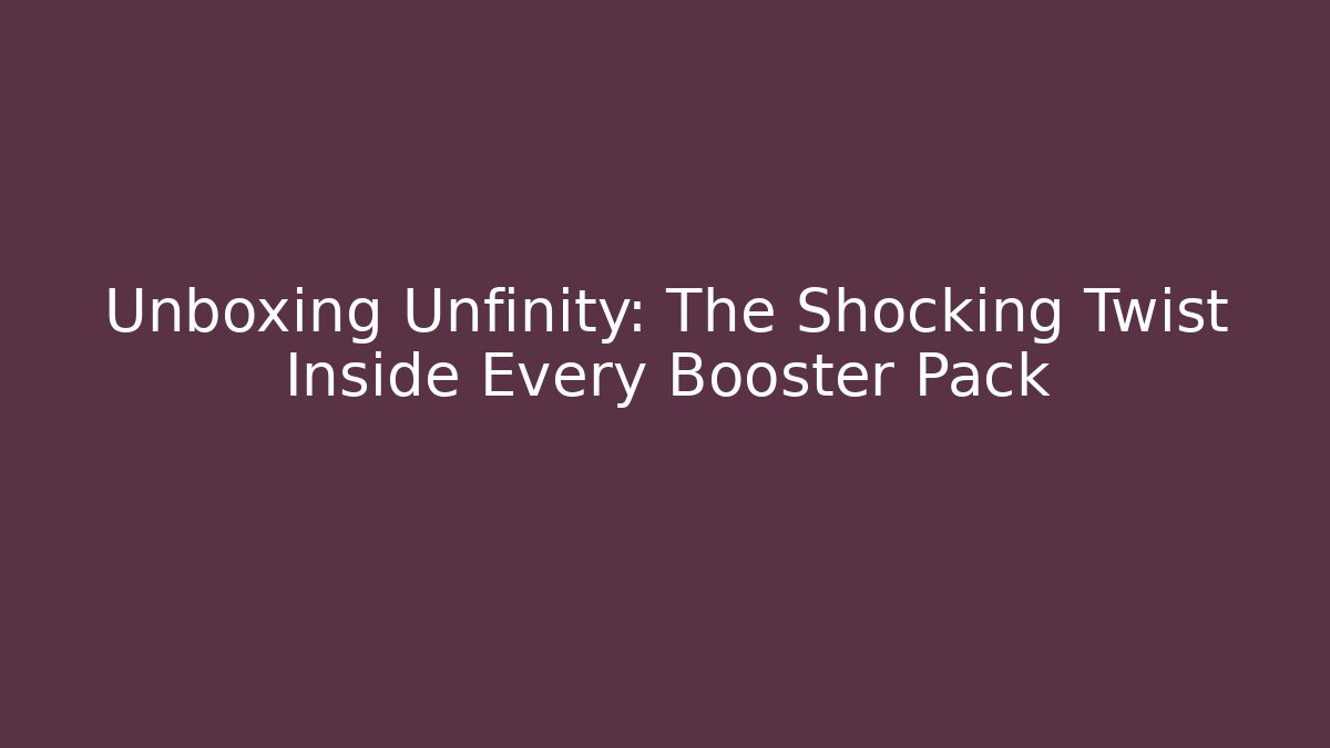 Unboxing Unfinity: The Shocking Twist Inside Every Booster Pack