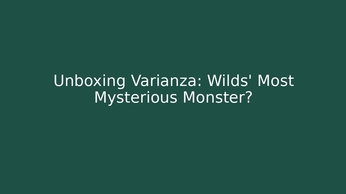 Unboxing Varianza: Wilds’ Most Mysterious Monster?