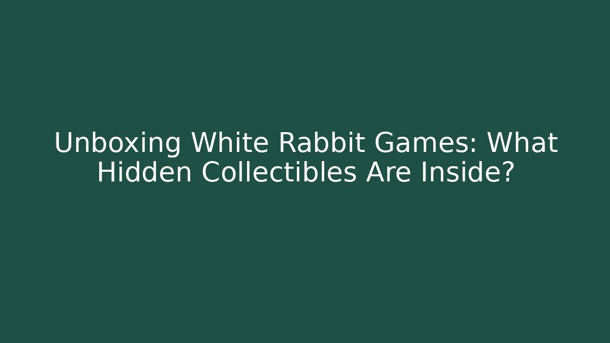 Unboxing White Rabbit Games: What Hidden Collectibles Are Inside?