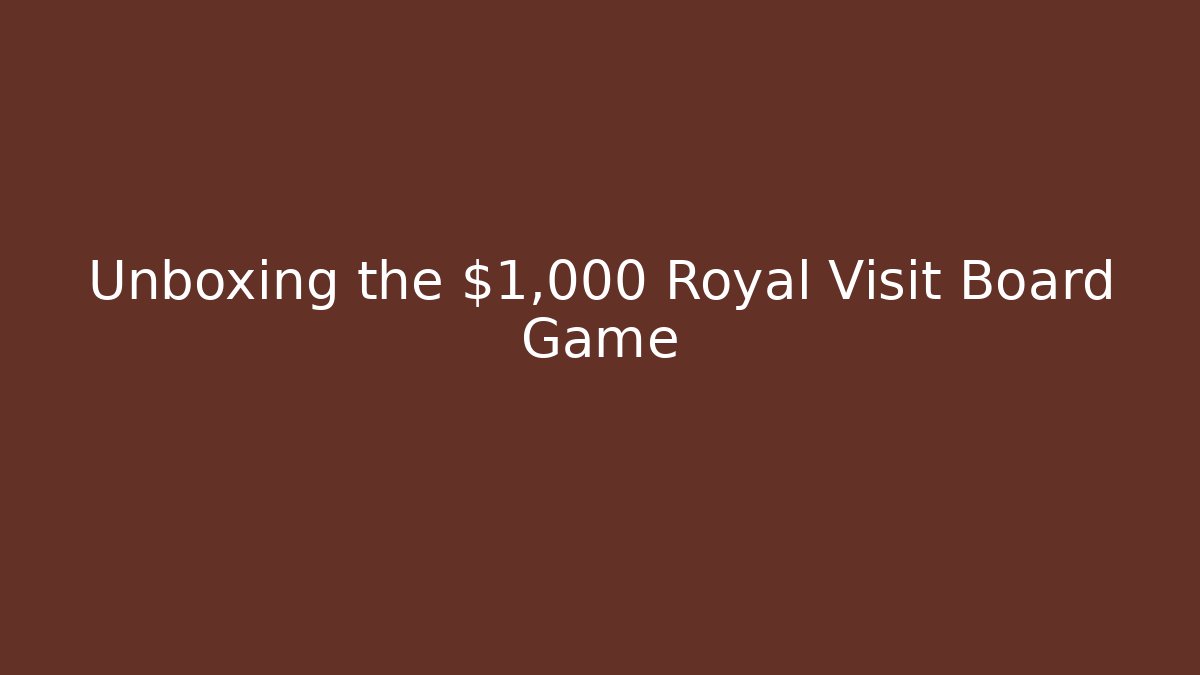 Unboxing the $1,000 Royal Visit Board Game