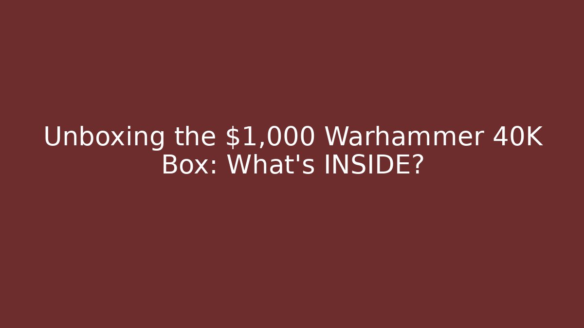 Unboxing the $1,000 Warhammer 40K Box: What’s INSIDE?