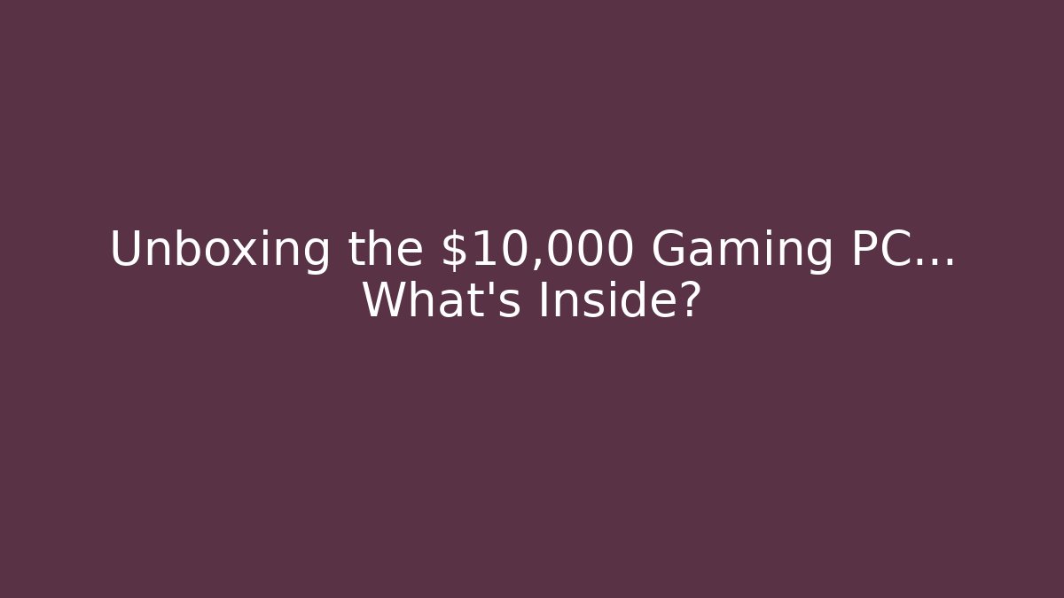 Unboxing the $10,000 Gaming PC… What’s Inside?