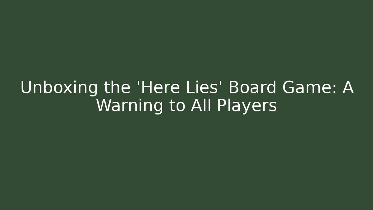 Unboxing the 'Here Lies' Board Game: A Warning to All Players