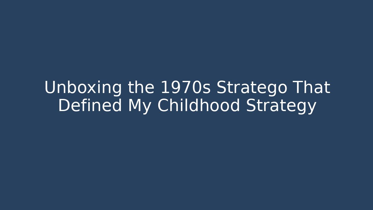 Unboxing the 1970s Stratego That Defined My Childhood Strategy
