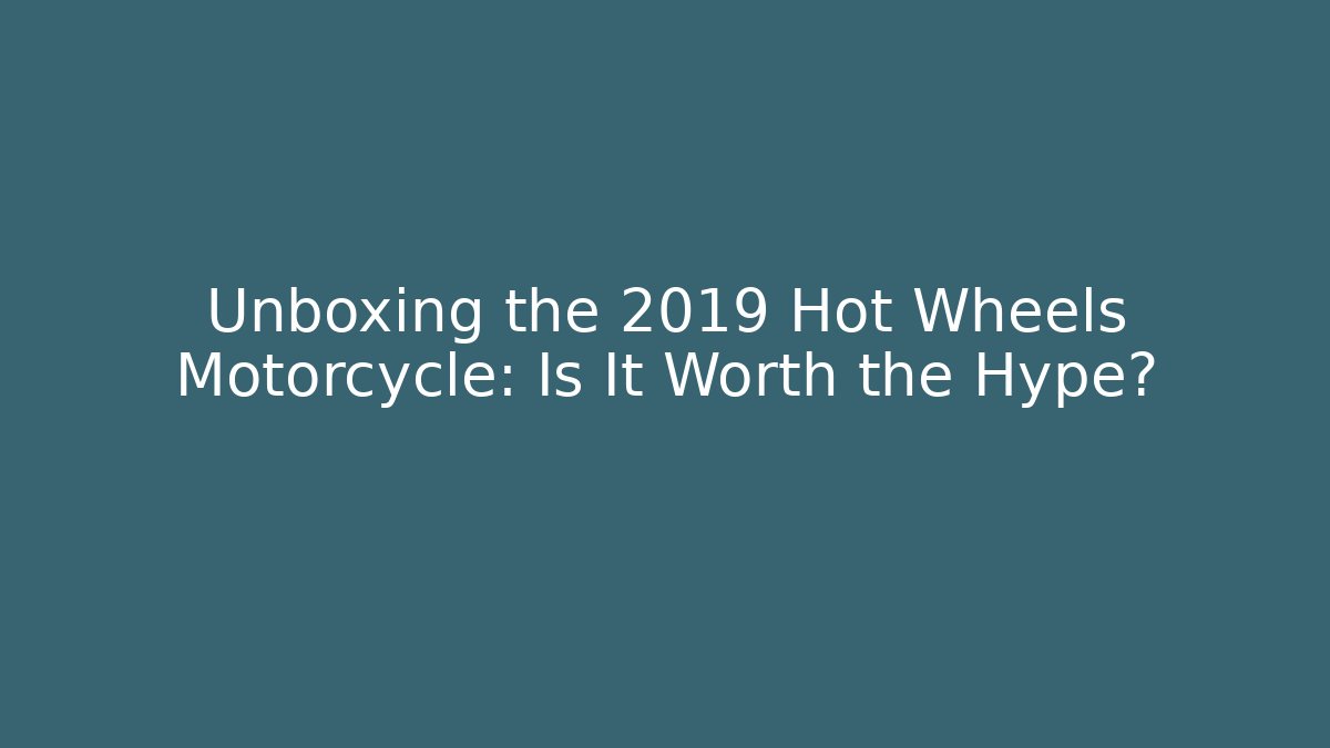 Unboxing the 2019 Hot Wheels Motorcycle: Is It Worth the Hype?