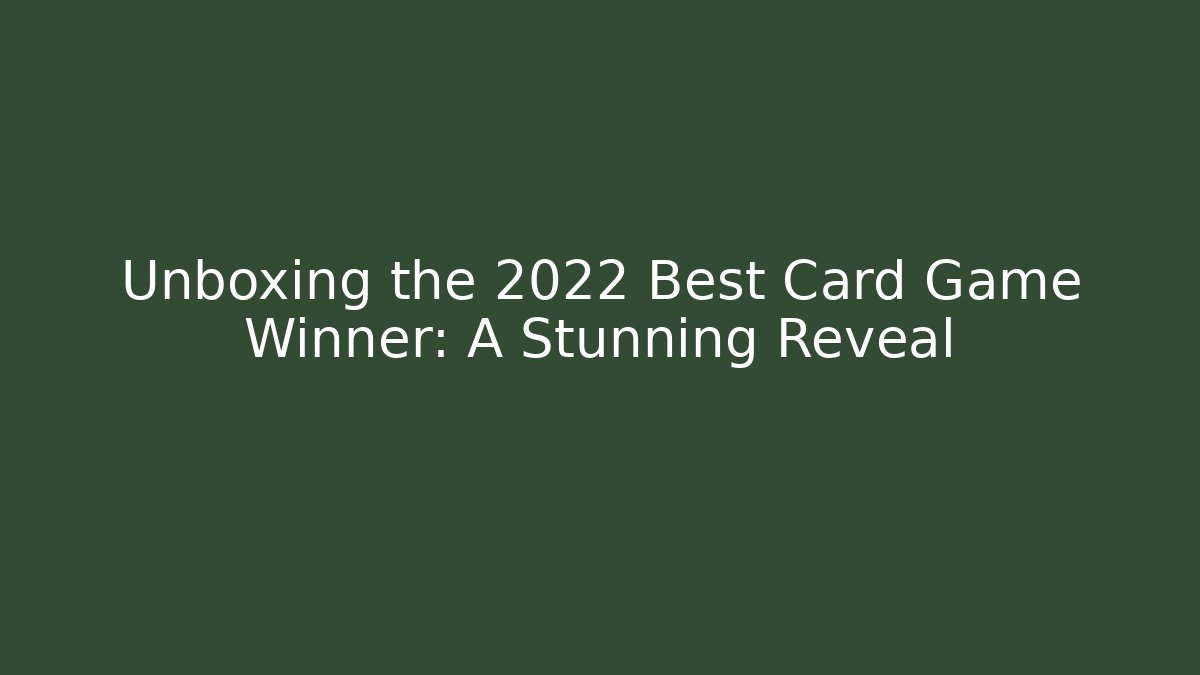Unboxing the 2022 Best Card Game Winner: A Stunning Reveal