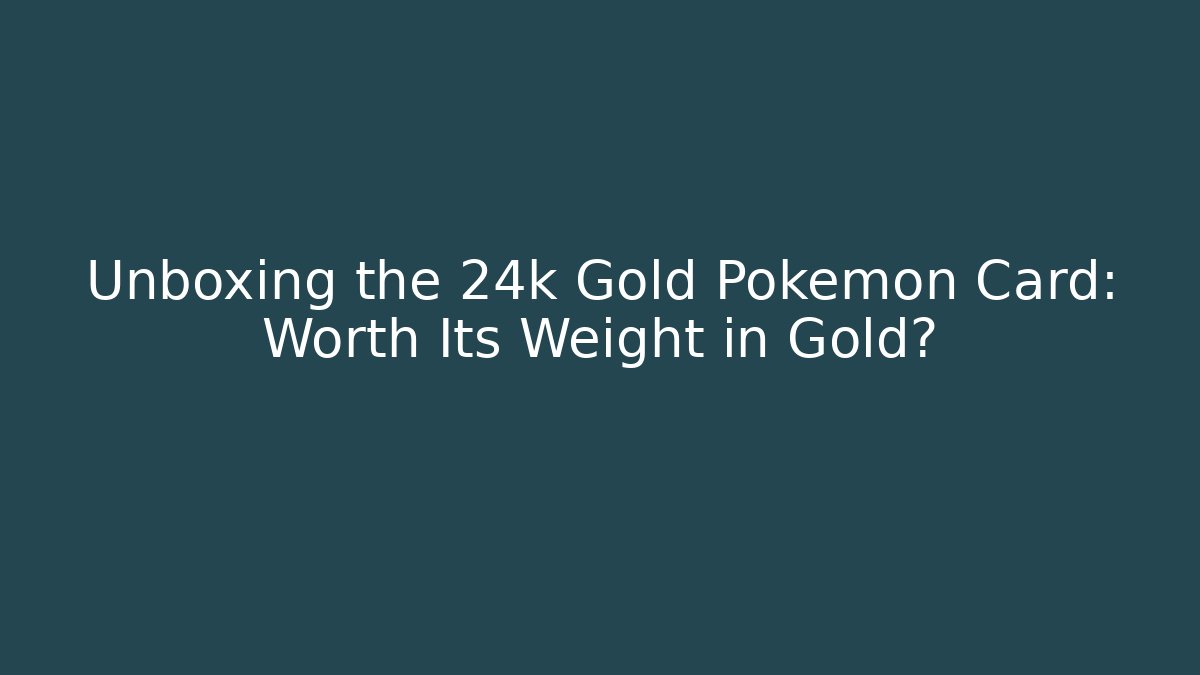 Unboxing the 24k Gold Pokémon Card: Worth Its Weight in Gold?