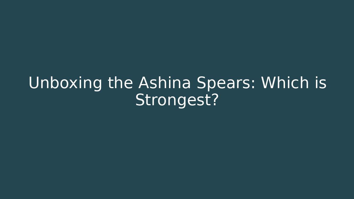 Unboxing the Ashina Spears: Which is Strongest?
