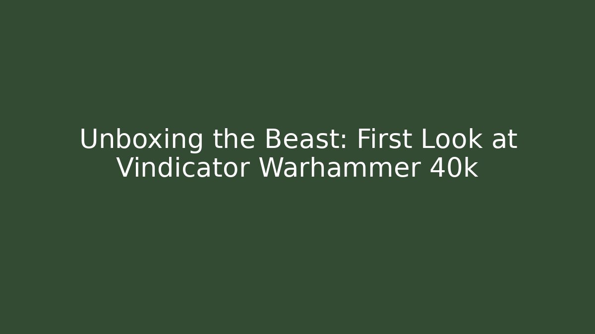 Unboxing the Beast: First Look at Vindicator Warhammer 40k
