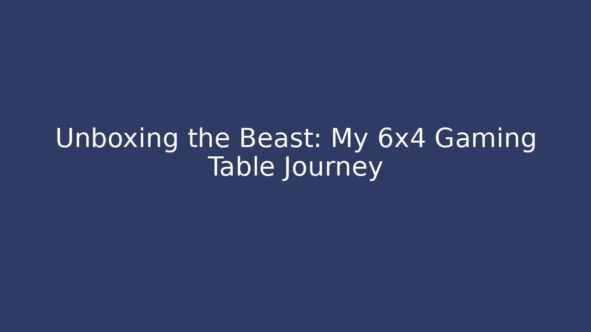 Unboxing the Beast: My 6x4 Gaming Table Journey