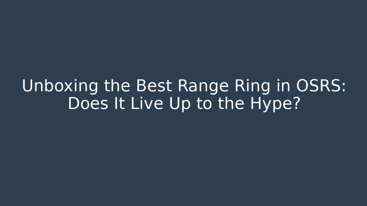 Unboxing the Best Range Ring in OSRS: Does It Live Up to the Hype?