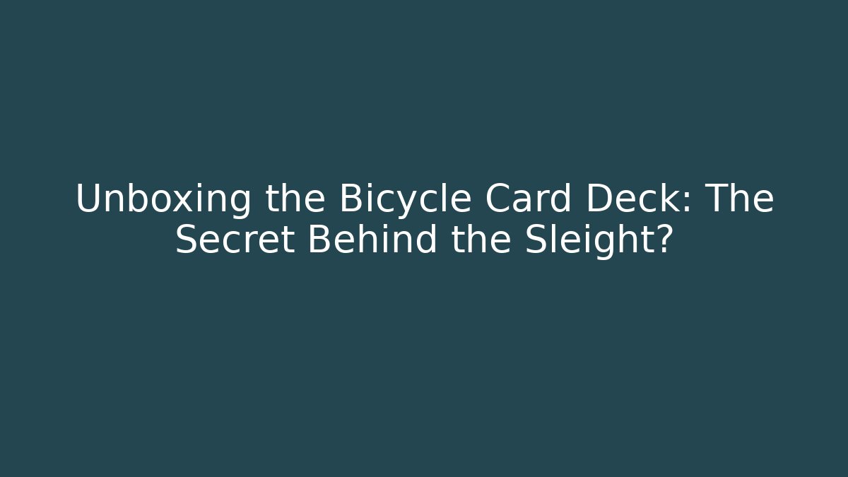 Unboxing the Bicycle Card Deck: The Secret Behind the Sleight?