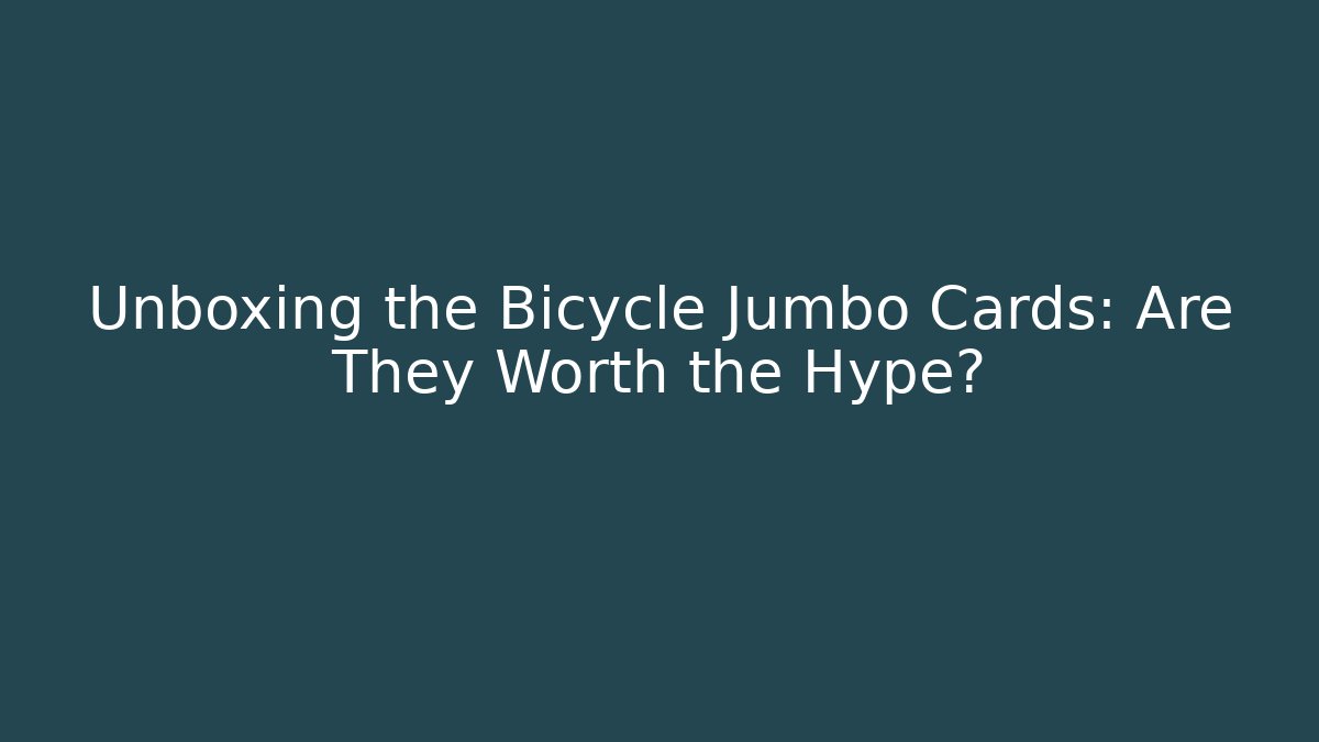 Unboxing the Bicycle Jumbo Cards: Are They Worth the Hype?