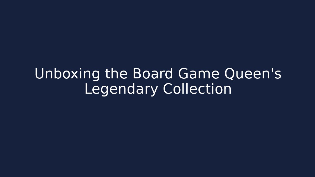 Unboxing the Board Game Queen's Legendary Collection