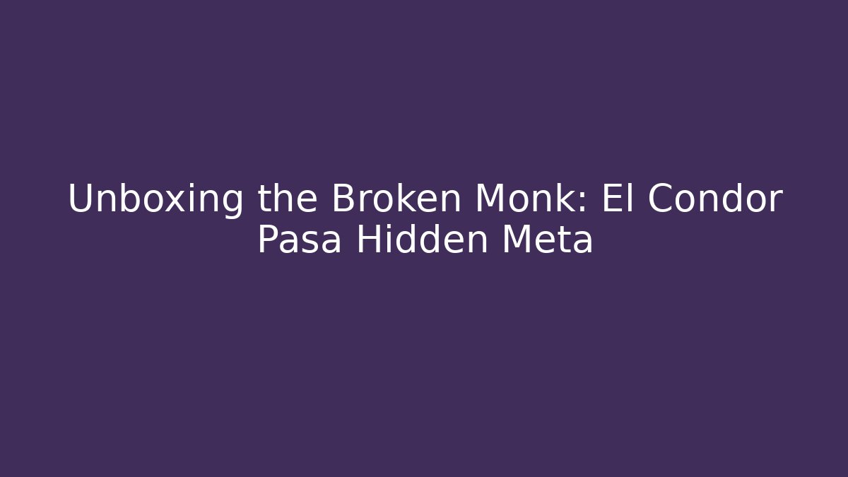 Unboxing the Broken Monk: El Condor Pasa Hidden Meta
