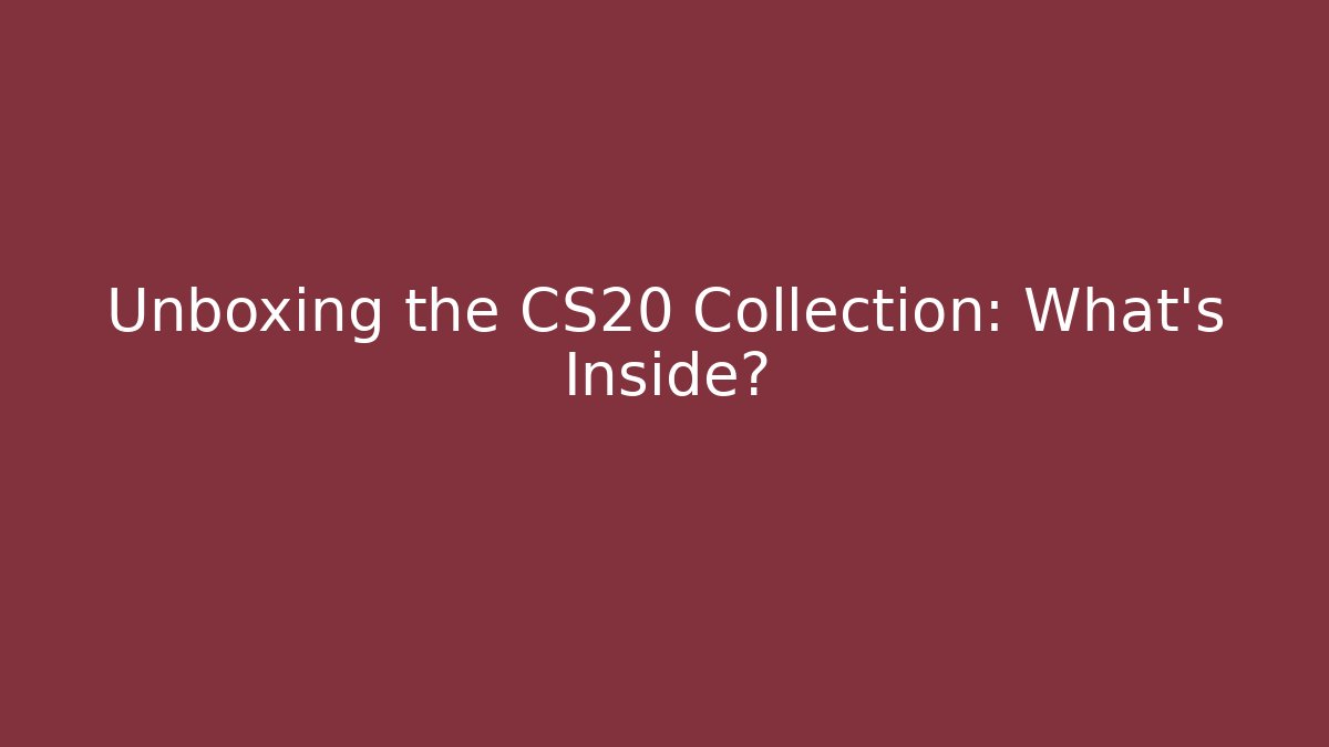 Unboxing the CS20 Collection: What's Inside?