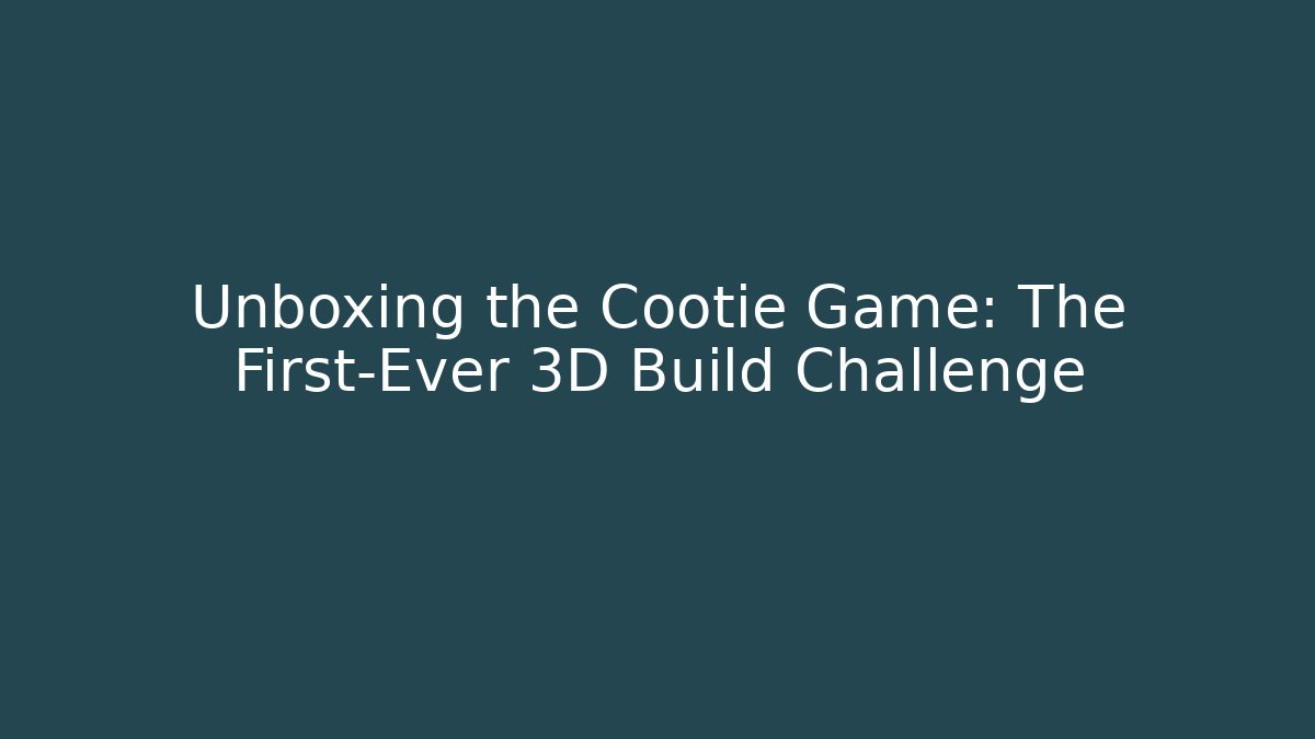 Unboxing the Cootie Game: The First-Ever 3D Build Challenge