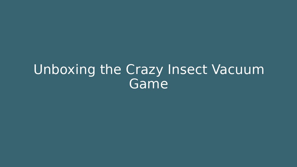 Unboxing the Crazy Insect Vacuum Game