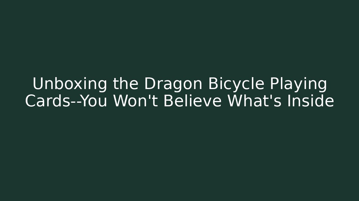 Unboxing the Dragon Bicycle Playing Cards—You Won't Believe What's Inside