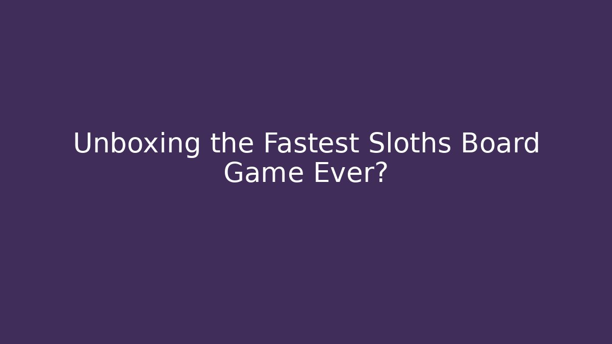 Unboxing the Fastest Sloths Board Game Ever?