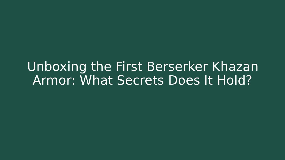 Unboxing the First Berserker Khazan Armor: What Secrets Does It Hold?