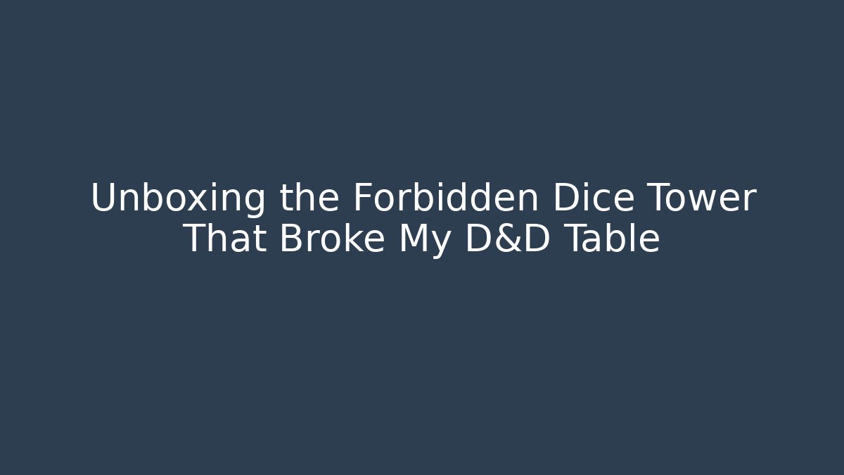 Unboxing the Forbidden Dice Tower That Broke My D&D Table