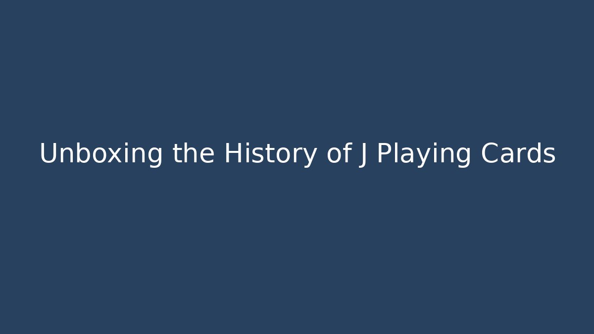 Unboxing the History of J Playing Cards