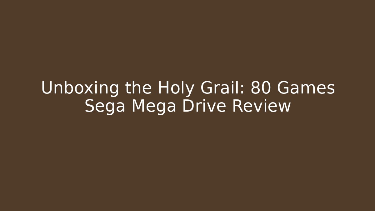 Unboxing the Holy Grail: 80 Games Sega Mega Drive Review