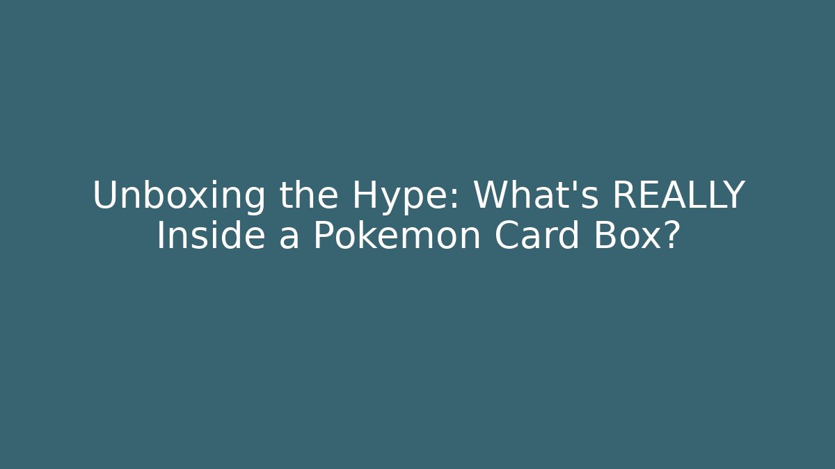 Unboxing the Hype: What's REALLY Inside a Pokemon Card Box?