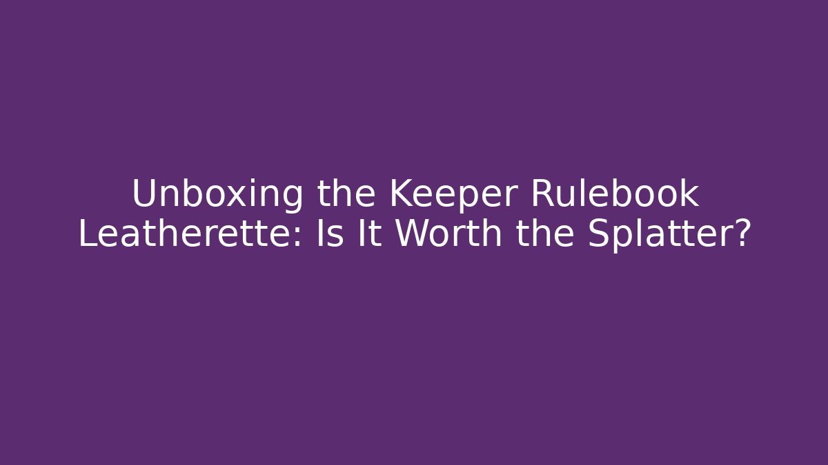 Unboxing the Keeper Rulebook Leatherette: Is It Worth the Splatter?