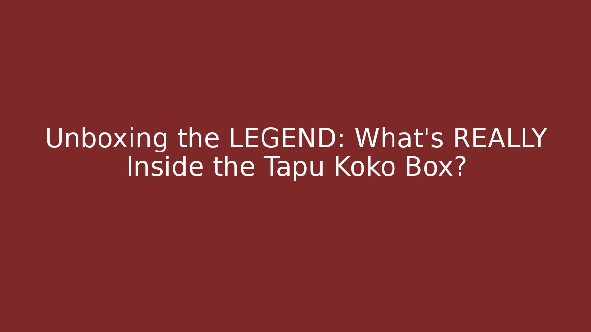 Unboxing the LEGEND: What’s REALLY Inside the Tapu Koko Box?