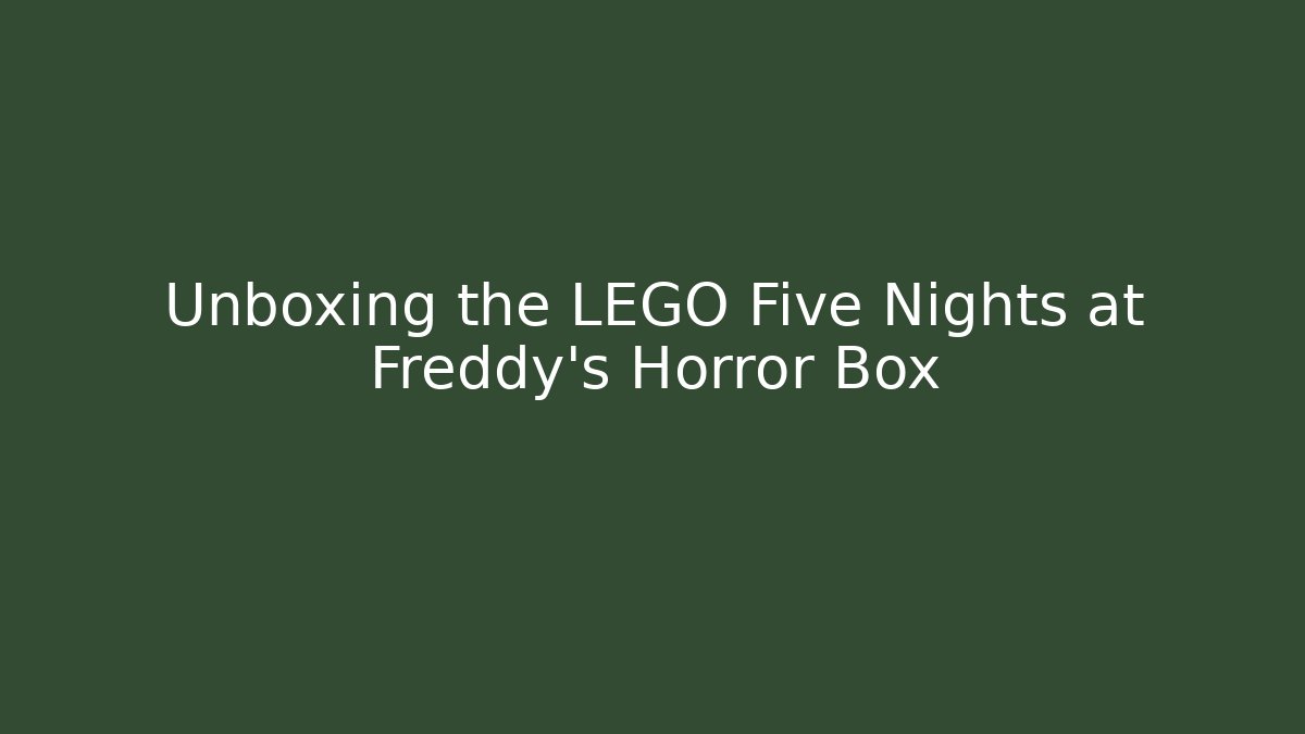 Unboxing the LEGO Five Nights at Freddy's Horror Box