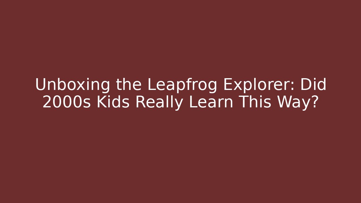 Unboxing the Leapfrog Explorer: Did 2000s Kids Really Learn This Way? - Critter Realm