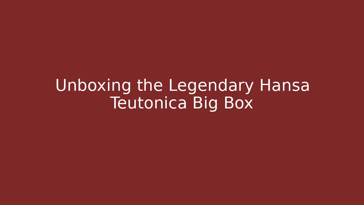 Unboxing the Legendary Hansa Teutonica Big Box