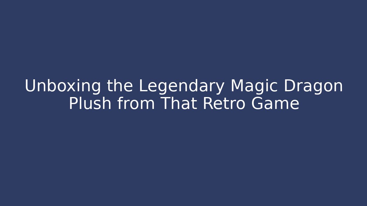 Unboxing the Legendary Magic Dragon Plush from That Retro Game