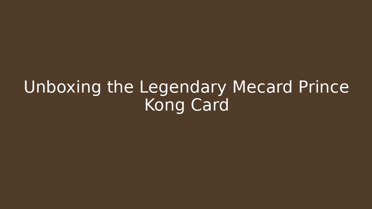 Unboxing the Legendary Mecard Prince Kong Card
