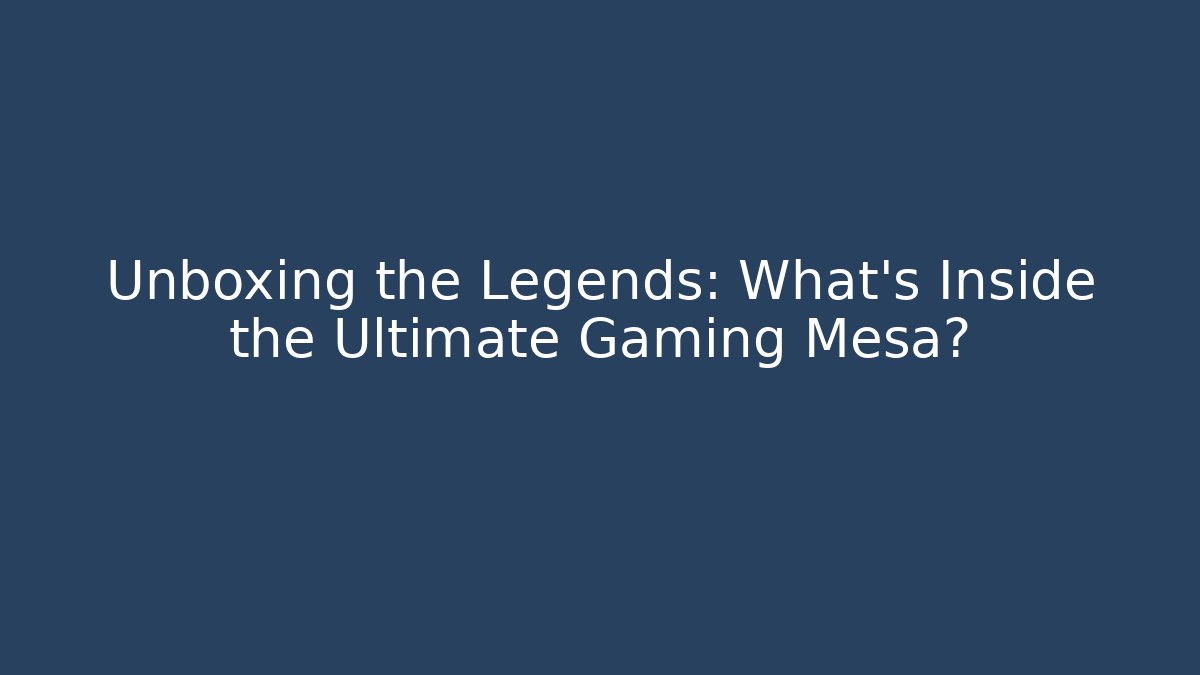 Unboxing the Legends: What’s Inside the Ultimate Gaming Mesa? - Critter Realm