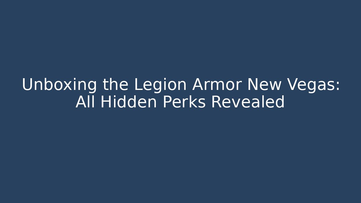 Unboxing the Legion Armor New Vegas: All Hidden Perks Revealed