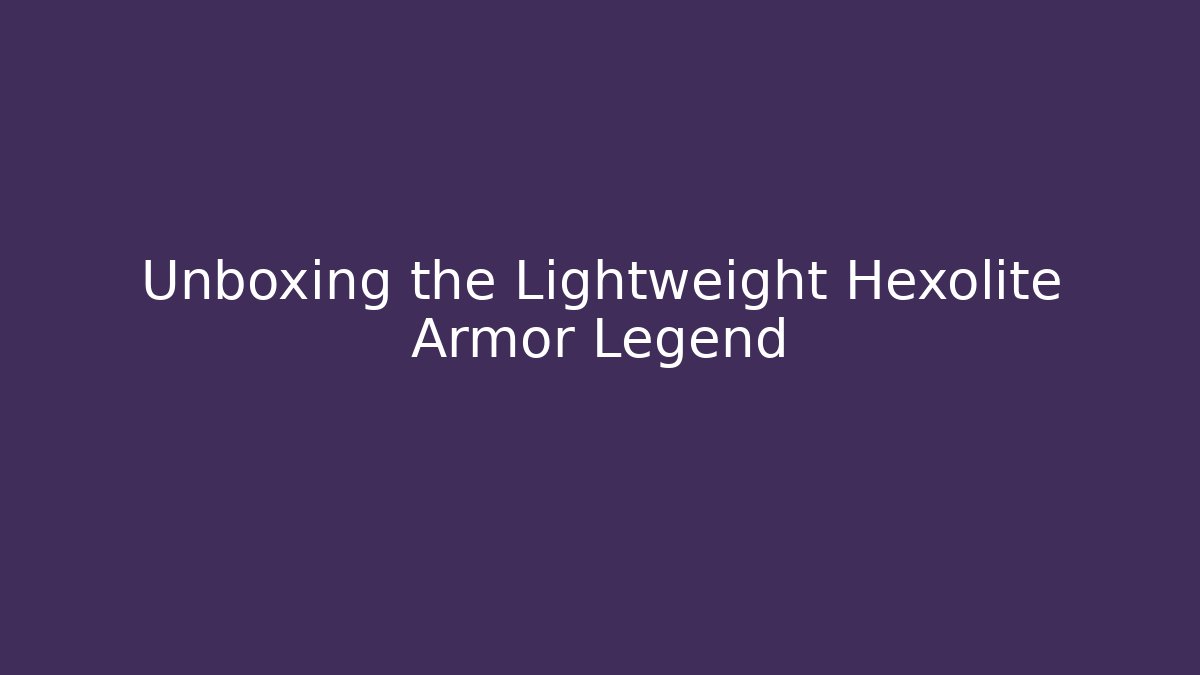 Unboxing the Lightweight Hexolite Armor Legend