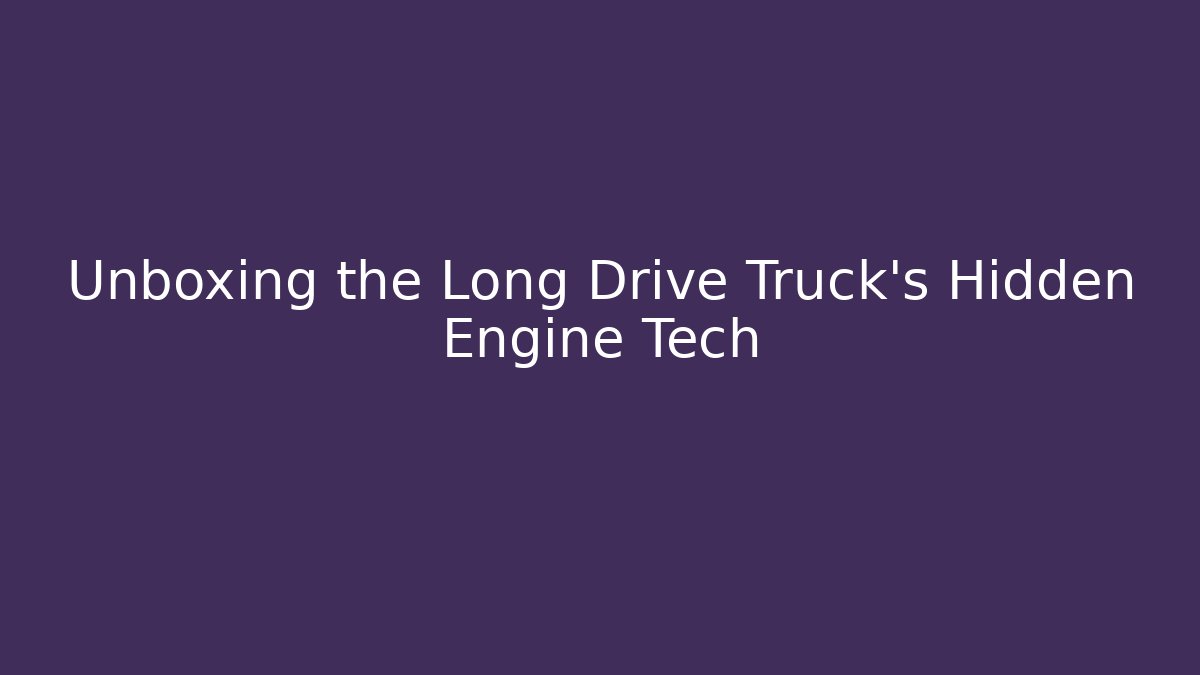 Unboxing the Long Drive Truck's Hidden Engine Tech - Critter Realm